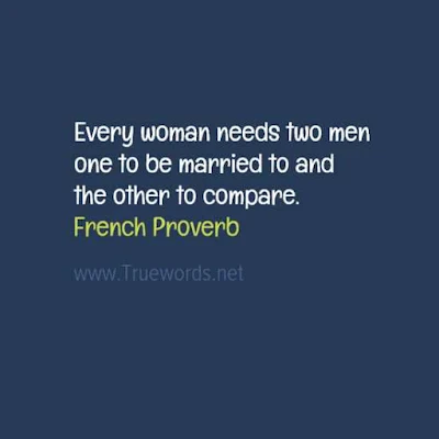 Every woman needs two men ..one to be married to and the other to compare. 