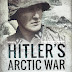 Hitler's Arctic War: The German Campaigns in Norway, Finland and the USSR