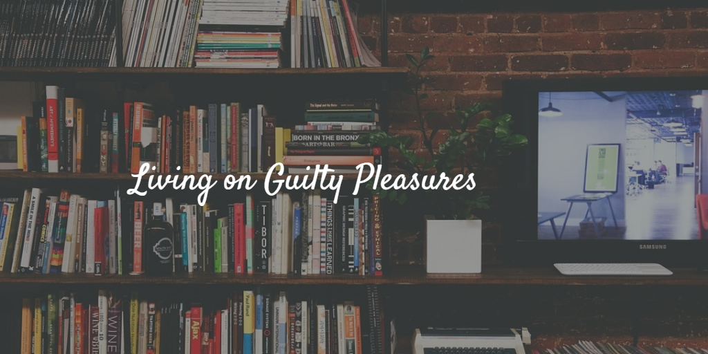 Living on Guilty Pleasures