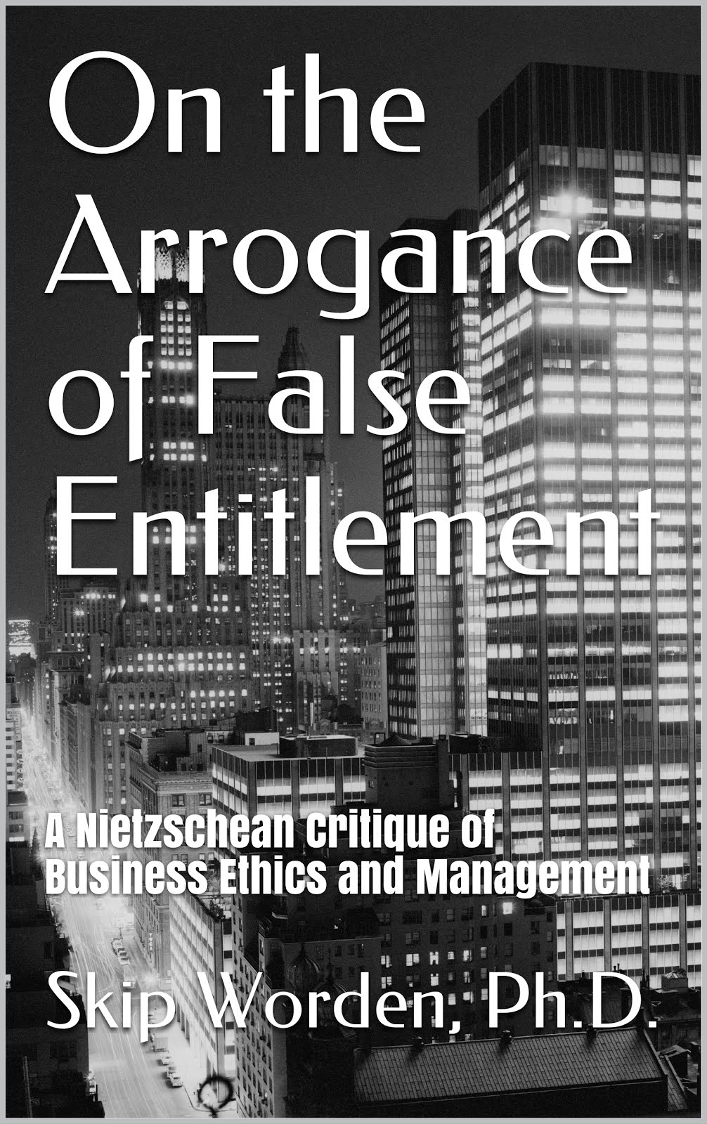 On the Arrogance of False Entitlement: A Nietzschean Critique of Business Ethics and Management