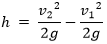 h =  〖v_2〗^2/2g-〖v_1〗^2/2g