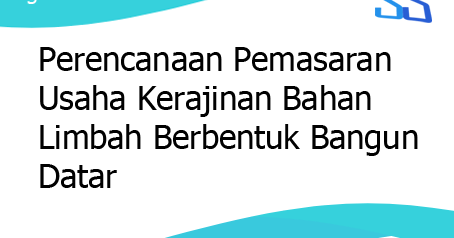Perencanaan Pemasaran Usaha Kerajinan Bahan Limbah Berbentuk Bangun Datar