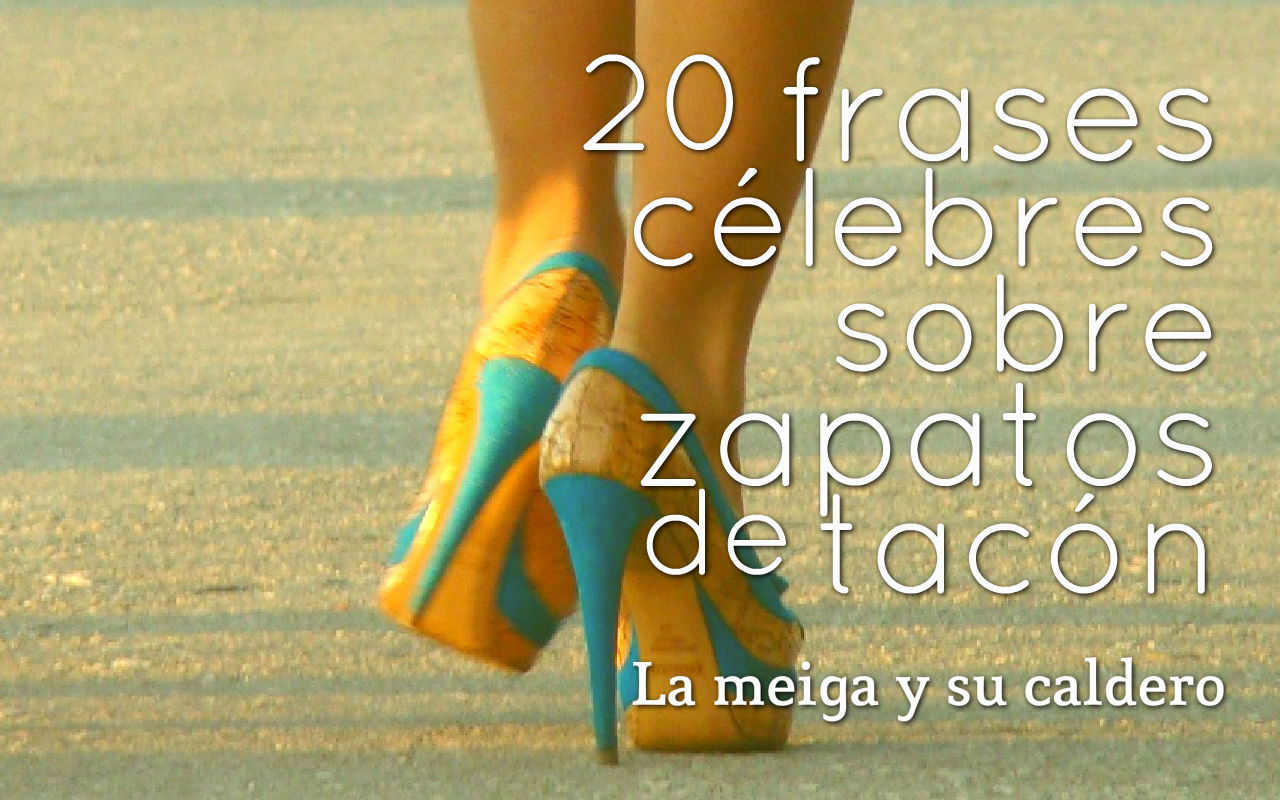 La meiga y su caldero: 20 Frases Célebres sobre Zapatos de Tacón