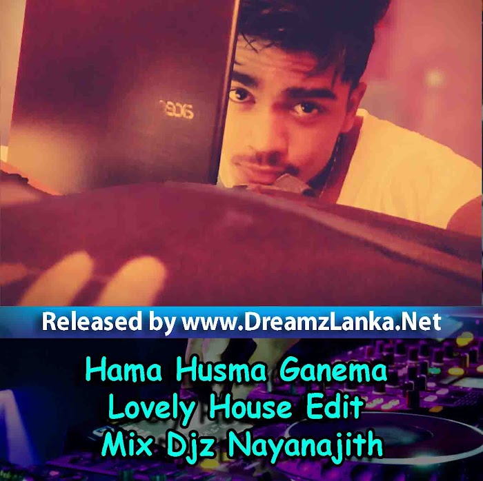Hama Husma Ganema Lovely House Edit Mix DJ Nayanajith