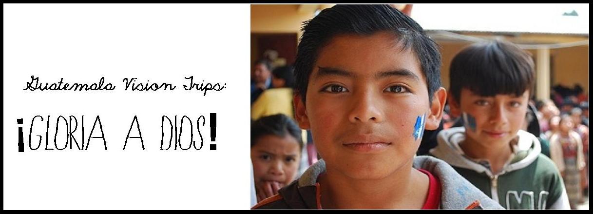 Guatemala Vision Trips: Gloria a Dios!