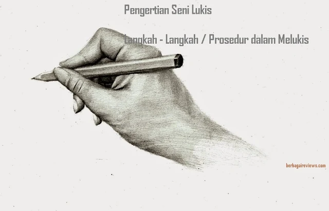 Pengertian seni lukis dan Langkah - Langkah / Prosedur dalam melukis - berbagaireviews.com