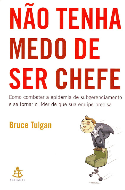 Não tenha medo de ser chefe Como combater a epidemia de subgerenciamento e se tornar o líder de que sua equipe precisa - Bruce Tulgan.jpg