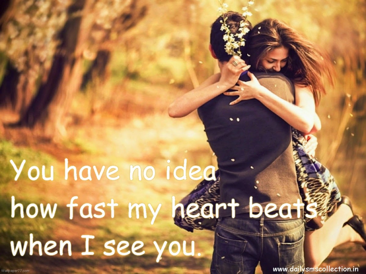 You have no idea how fast my heart beats when I see you