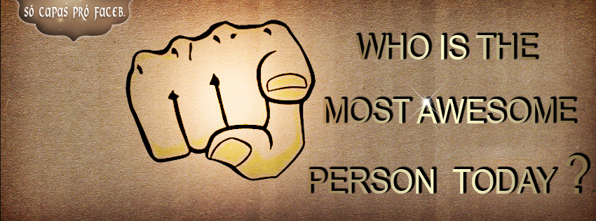 S Capas Pr FaceB Who Is The Most Awesome Person Today s-capas-pr-faceb-who-is-the-most-awesome-person-today