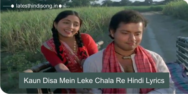 कौन दिसा में लेके चला रे बटुहिया  - Kaun Disa Mein Leke Chala Re Hindi Lyrics 