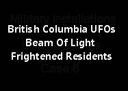 British Columbia UFOs, Beam Of Light, Frightened Residents.