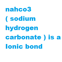 nahco3 ( sodium hydrogen carbonate ) is a Ionic bond