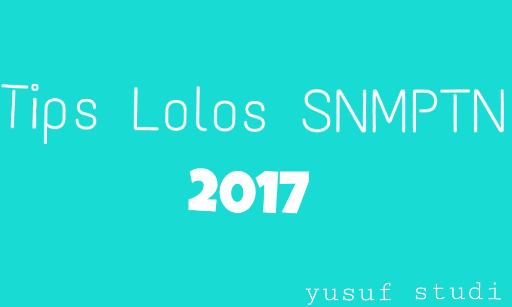 Tips lolos SNMPTN 2017 berdasarkan Banyak Pengalaman