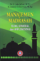 MANAJEMEN MADRASAH TEORI, STRATEGI DAN IMPLEMENTASI Pengarang : Dr. H. Jaja jahari, M.Pd Penerbit : Alfabeta