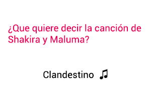 Significado de la canción Clandestino Shakira Maluma.