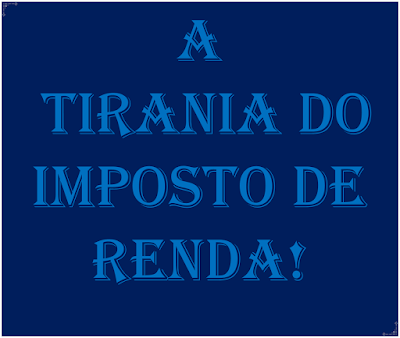 Outro imposto que é cobrado de maneira injusta, para a grande maioria dos brasileiros, e pouco ou nada, se cobra dos donos das grandes fortunas, é o sanguessuga do Imposto de Renda.