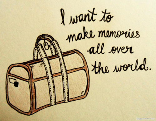 I want to make memories all over the world.