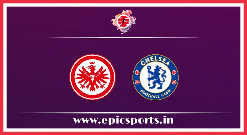 UEL : Frankfurt vs Chelsea ; Match Preview, Lineup & Updates
