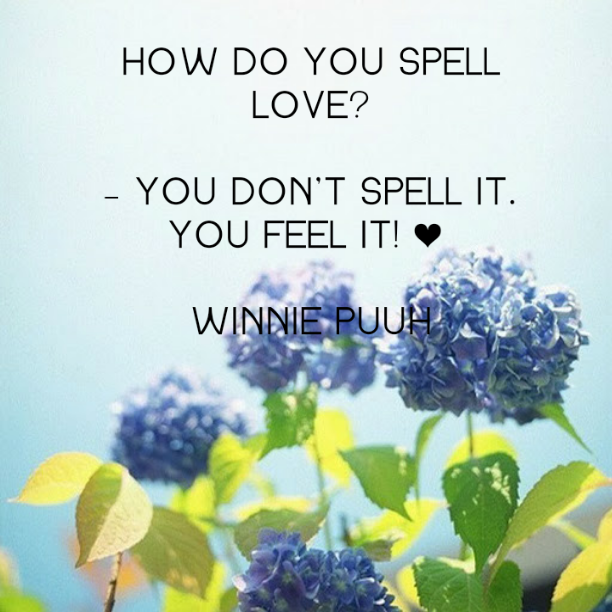 How do you spell love? You don´t spell it, you feel it. 