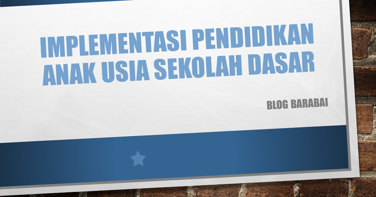 Makalah Implementasi Pendidikan Anak Usia Sekolah Dasar Blog Barabai