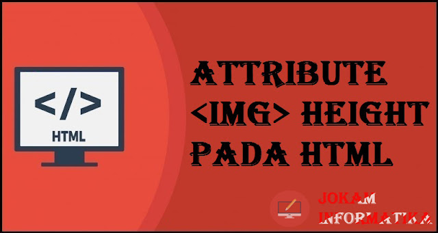 Tagging img Height Attribute Pada Bahasa Pemrograman HTML - JOKAM INFORMATIKA
