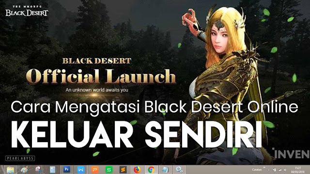 Cara Mengatasi Black Desert Online Sering Keluar Sendiri / Force Close