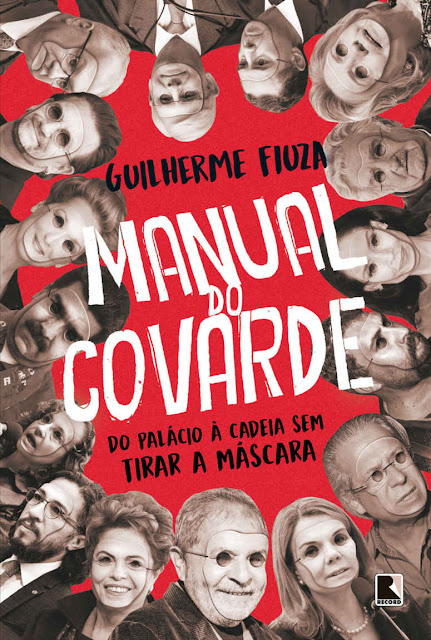 Manual do covarde do palácio à cadeia sem tirar a máscara - Guilherme Fiuza