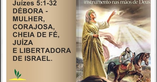 Juízes 5:1-32 DÉBORA - MULHER CORAJOSA, CHEIA DE FÉ, JUÍZA E LIBERTADORA DE  ISRAEL. ~ JAMAIS DESISTA!