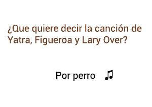 Significado de la canción Por Perro Sebastián Yatra Luis Figueroa Lary Over.