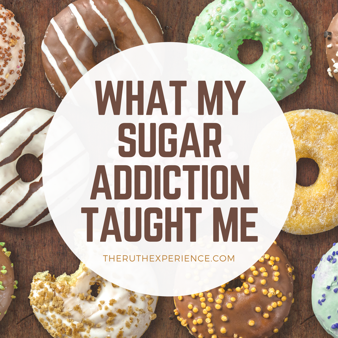 What My Sugar Addiction Taught Me The Ruth Experience