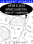 What Is and What Could Be: Tales of Imagination