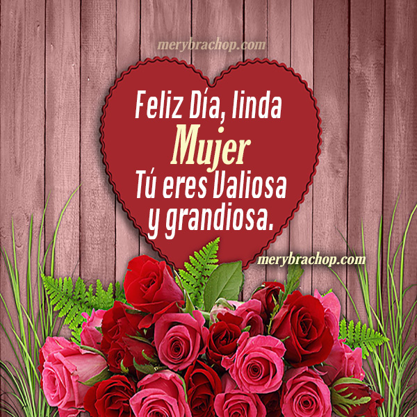 Frases bonitas, saludos para el día de la Mujer,   día de la madre, mamá, 8 marzo, mayo,   imágenes originales por Mery Bracho.