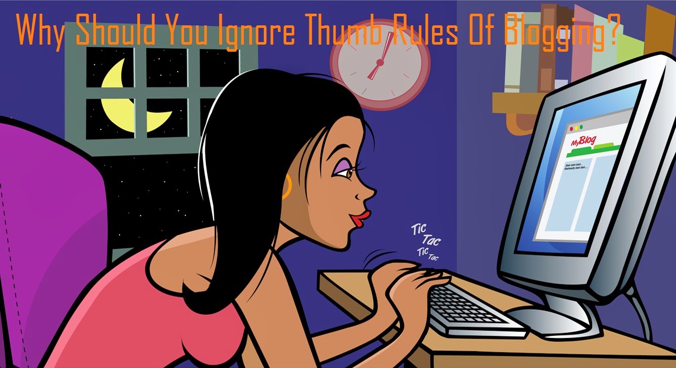 Why Should You Ignore Thumb Rules Of Blogging?