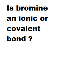 Is bromine an ionic or covalent bond ?
