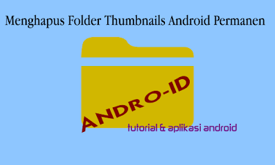 Menghapus Folder Thumbnails Android Permanen