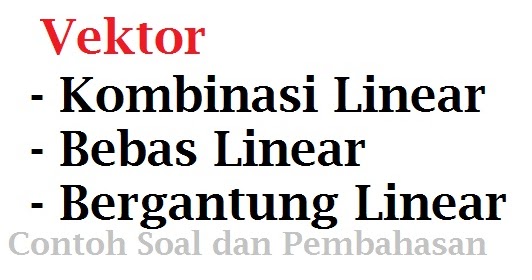 Contoh Soal Dan Pembahasan Kombinasi Linear Bebas Linear Dan Bergantung Linear Sm Blog