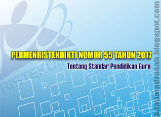  Dan Pendidikan Tinggi Republik Indonesia telah menandatangi Peraturan Menteri  Permenristekdikti No 55 Tahun 2017 Tentang Standar Pendidikan Guru