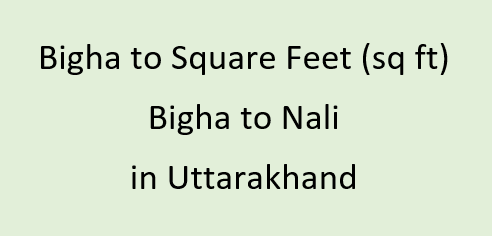 Bigha to Square Feet (sq ft) | Bigha to Nali in Uttarakhand