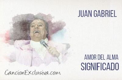 Amor del Alma Significado de la Canción Juan Gabriel