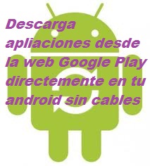 Descarga apliaciones desde la web Google Play directemente en tu android sin cables