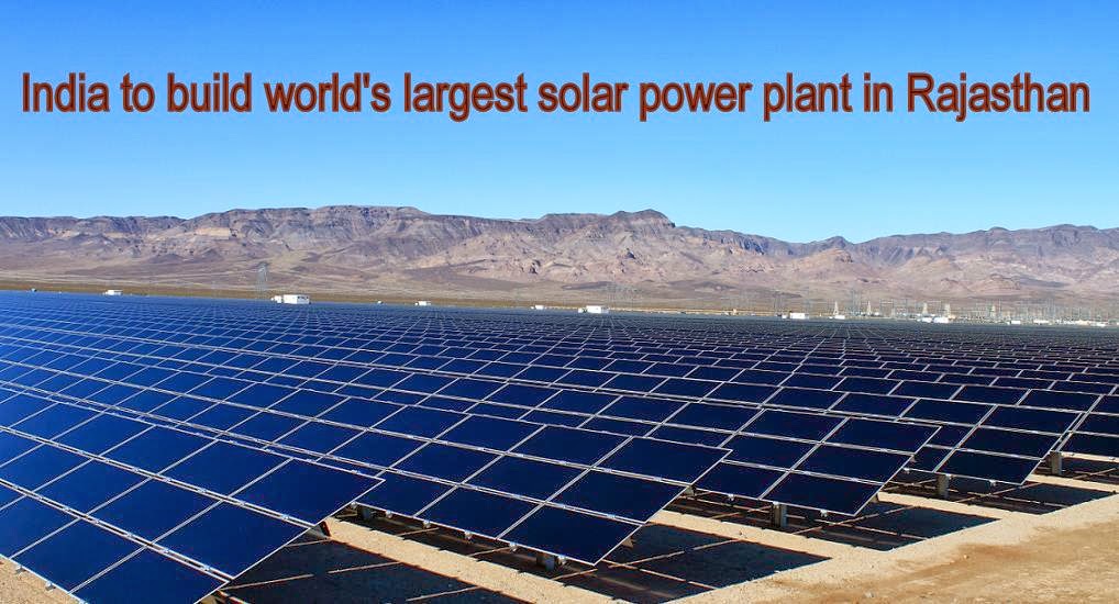 to build world's largest solar power plant in Rajasthan ~ Rajasthan 