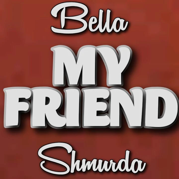 Bella Shmurda's Song: MY FRIEND - Line: Dont you say goodbye my friend. If I no text you or call.. Streaming - MP3 Download