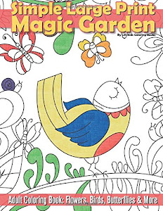 Simple Large Print Magic Garden Adult Coloring Book: Flowers, Birds, Butterflies (Beautiful Adult Coloring Books)