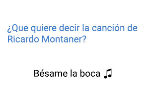 Significado de la canción Bésame La Boca Ricardo Montaner.