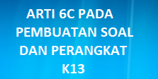 DOWNLOAD ARTI 6C PADA PEMBUATAN SOAL DAN PERANGKAT K13