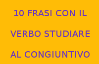 10 FRASI CON IL VERBO STUDIARE AL CONGIUNTIVO 10 FRASI CON IL VERBO STUDIARE AL CONGIUNTIVO