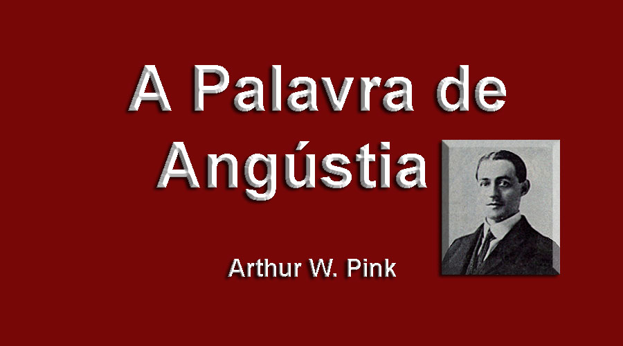 A Palavra de Angústia - Arthur W. Pink | Reforma Radical
