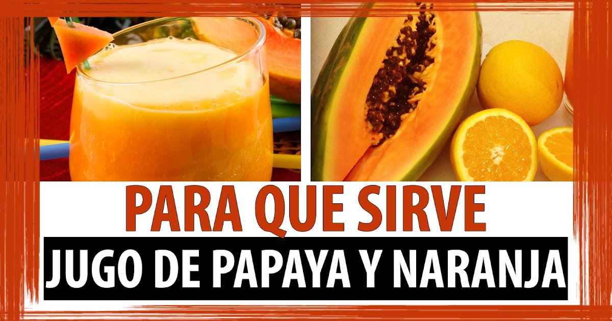 BENEFICIOS DEL JUGO DE PAPAYA Y NARANJA