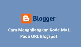 Cara Menghilangkan ?=m1 dan ?=m0 di Blogspot Blogger Cara Menghilangkan ?=m1 dan ?=m0 di Blogspot Blogger