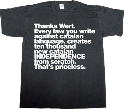 wert useless spanish politics war catalan catalonia independence freedom t-shirt ephemeral-t-shirts